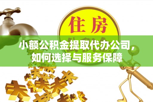 瑞金小额公积金提取代办公司，如何选择与服务保障