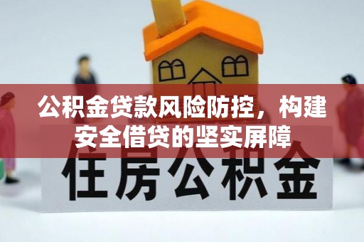 瑞金公积金贷款风险防控，构建安全借贷的坚实屏障