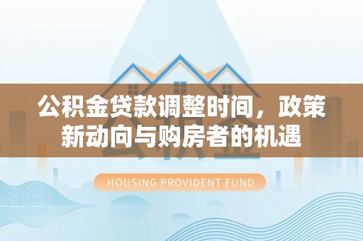 瑞金公积金贷款调整时间，政策新动向与购房者的机遇