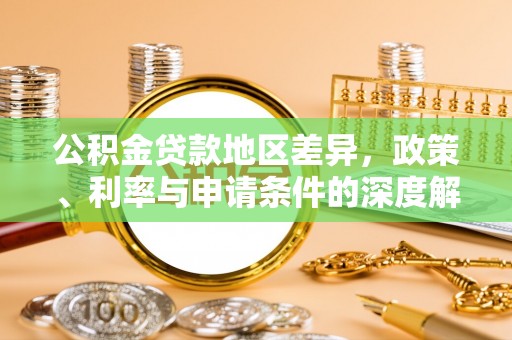 瑞金公积金贷款地区差异，政策、利率与申请条件的深度解析