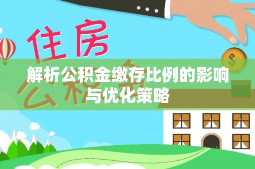 瑞金解析公积金缴存比例的影响与优化策略