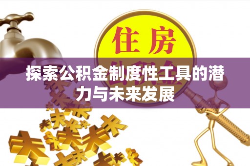 瑞金探索公积金制度性工具的潜力与未来发展