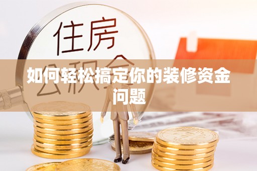 瑞金如何轻松搞定你的装修资金问题