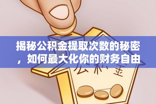 瑞金揭秘公积金提取次数的秘密，如何最大化你的财务自由？