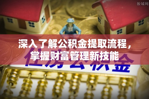瑞金深入了解公积金提取流程，掌握财富管理新技能