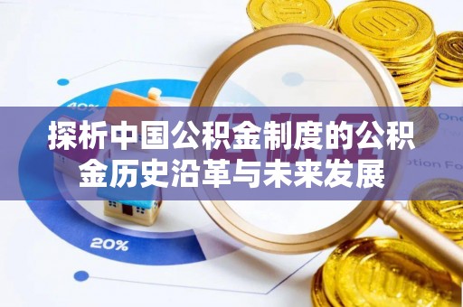 瑞金探析中国公积金制度的公积金历史沿革与未来发展