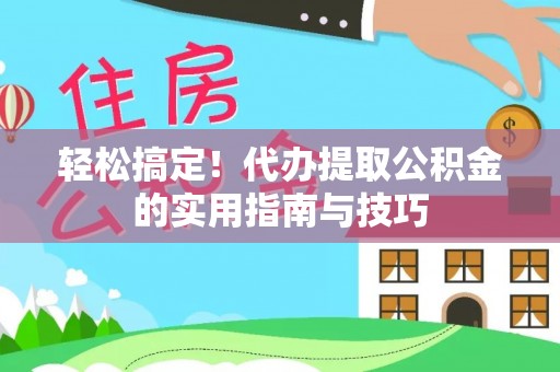 瑞金轻松搞定！代办提取公积金的实用指南与技巧