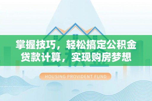 瑞金掌握技巧，轻松搞定公积金贷款计算，实现购房梦想