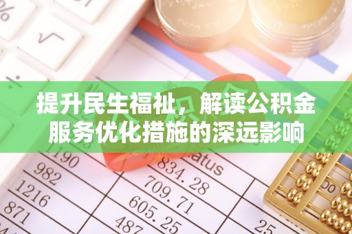 瑞金提升民生福祉，解读公积金服务优化措施的深远影响