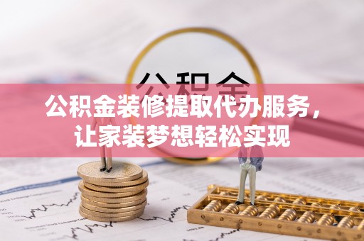 瑞金公积金装修提取代办服务，让家装梦想轻松实现