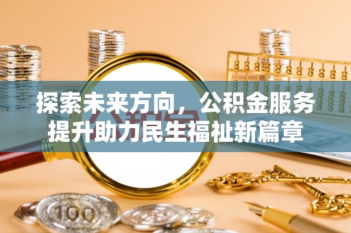 瑞金探索未来方向，公积金服务提升助力民生福祉新篇章