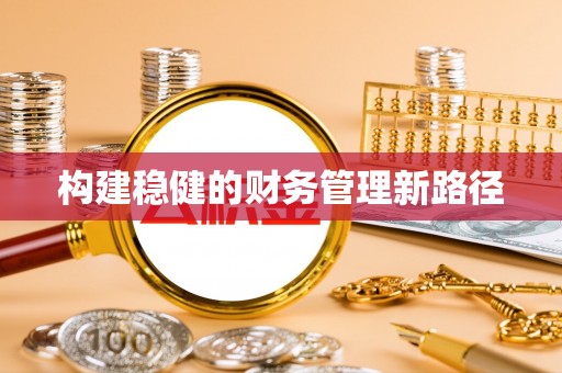 瑞金构建稳健的财务管理新路径