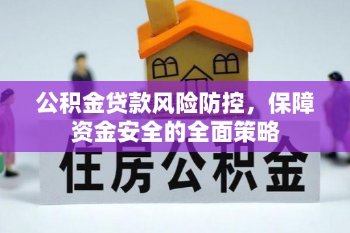 瑞金公积金贷款风险防控，保障资金安全的全面策略