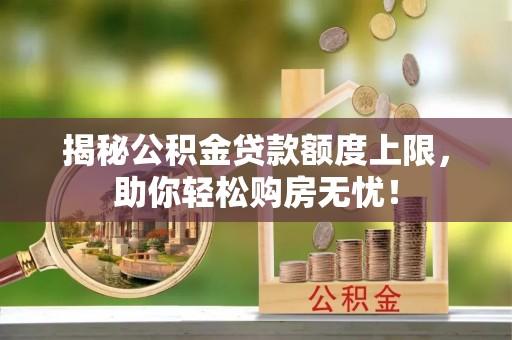 瑞金揭秘公积金贷款额度上限，助你轻松购房无忧！