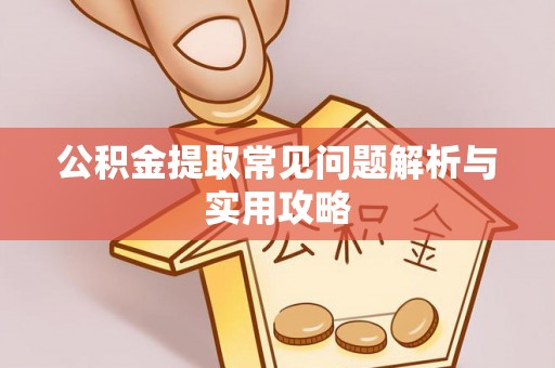 瑞金公积金提取常见问题解析与实用攻略