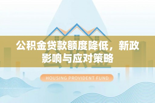 瑞金公积金贷款额度降低，新政影响与应对策略