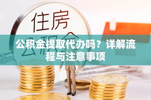 瑞金公积金提取代办吗？详解流程与注意事项
