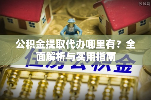 瑞金公积金提取代办哪里有？全面解析与实用指南