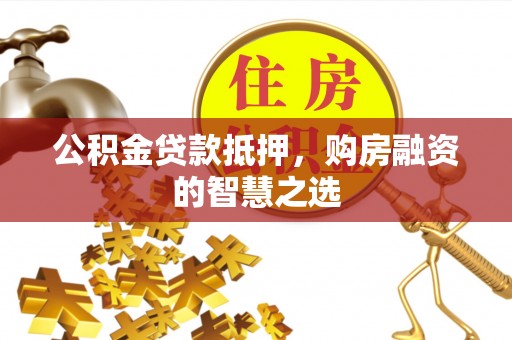 瑞金公积金贷款抵押，购房融资的智慧之选