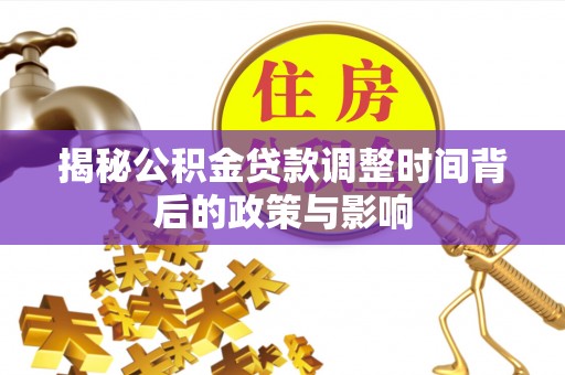 瑞金揭秘公积金贷款调整时间背后的政策与影响