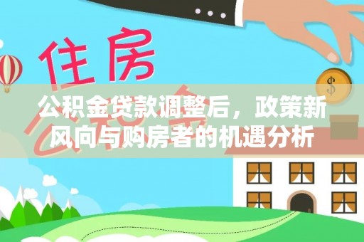 瑞金公积金贷款调整后，政策新风向与购房者的机遇分析