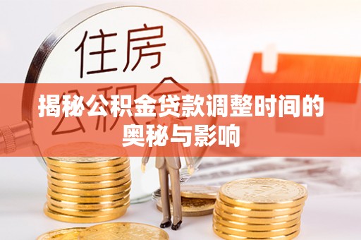 瑞金揭秘公积金贷款调整时间的奥秘与影响