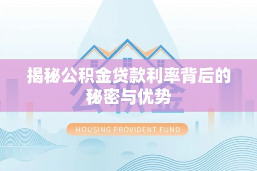 瑞金揭秘公积金贷款利率背后的秘密与优势
