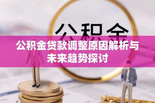 瑞金公积金贷款调整原因解析与未来趋势探讨