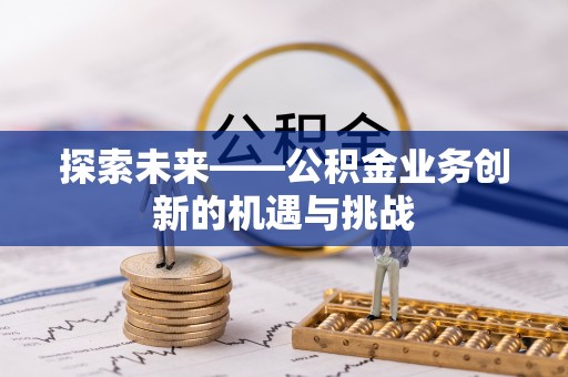 瑞金探索未来——公积金业务创新的机遇与挑战