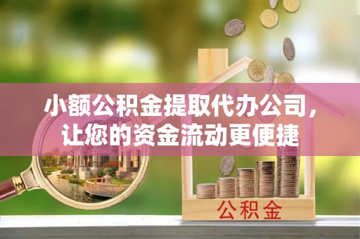 瑞金小额公积金提取代办公司，让您的资金流动更便捷