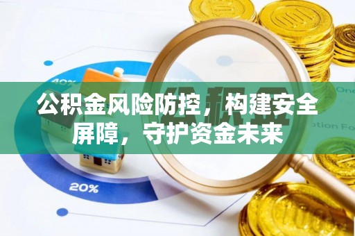 瑞金公积金风险防控，构建安全屏障，守护资金未来
