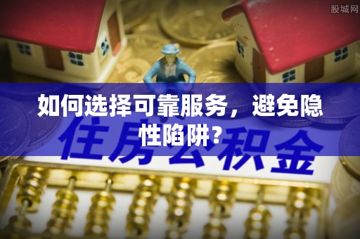 瑞金如何选择可靠服务，避免隐性陷阱？