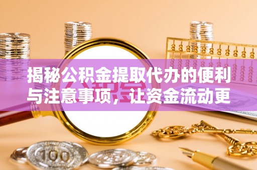 瑞金揭秘公积金提取代办的便利与注意事项，让资金流动更高效