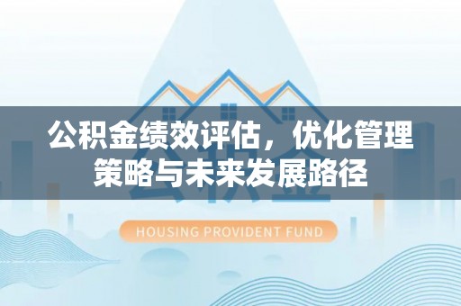 瑞金公积金绩效评估，优化管理策略与未来发展路径