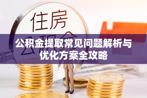 瑞金公积金提取常见问题解析与优化方案全攻略
