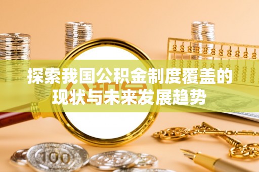 瑞金探索我国公积金制度覆盖的现状与未来发展趋势