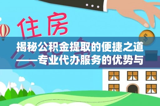 瑞金揭秘公积金提取的便捷之道——专业代办服务的优势与选择