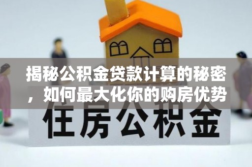 瑞金揭秘公积金贷款计算的秘密，如何最大化你的购房优势