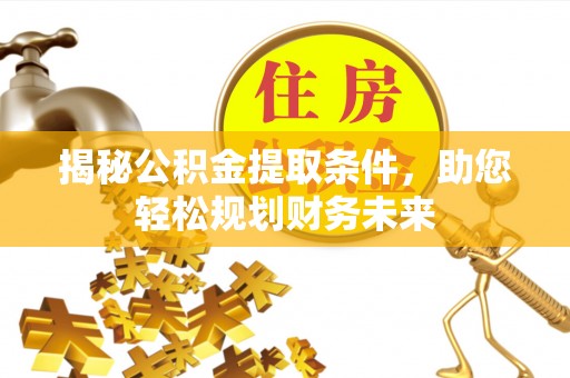 瑞金揭秘公积金提取条件，助您轻松规划财务未来