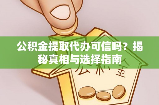 瑞金公积金提取代办可信吗？揭秘真相与选择指南