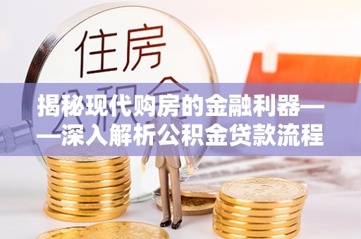 瑞金揭秘现代购房的金融利器——深入解析公积金贷款流程