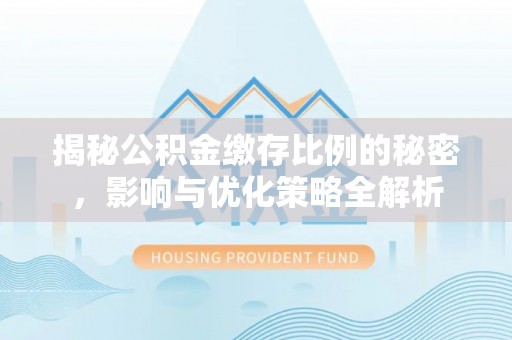 瑞金揭秘公积金缴存比例的秘密，影响与优化策略全解析