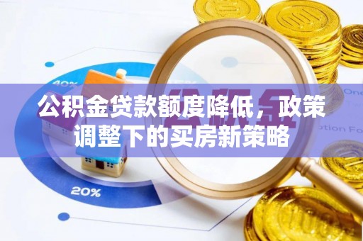 瑞金公积金贷款额度降低，政策调整下的买房新策略