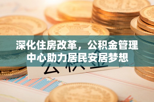 瑞金深化住房改革，公积金管理中心助力居民安居梦想