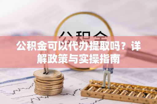 瑞金公积金可以代办提取吗？详解政策与实操指南