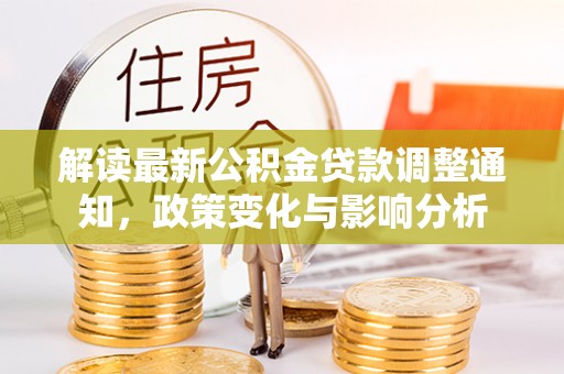 瑞金解读最新公积金贷款调整通知，政策变化与影响分析