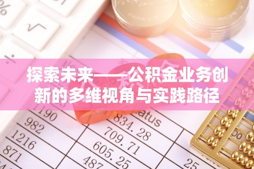 瑞金探索未来——公积金业务创新的多维视角与实践路径