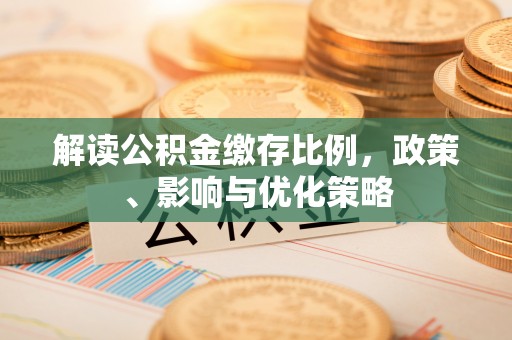 瑞金解读公积金缴存比例，政策、影响与优化策略