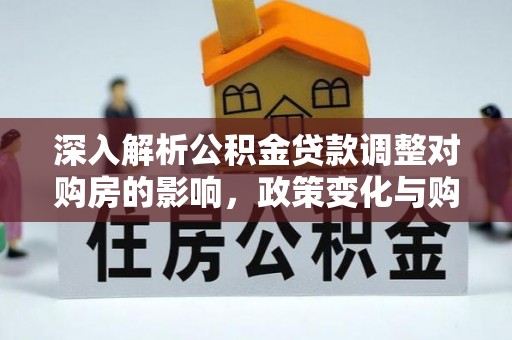 瑞金深入解析公积金贷款调整对购房的影响，政策变化与购房者选择