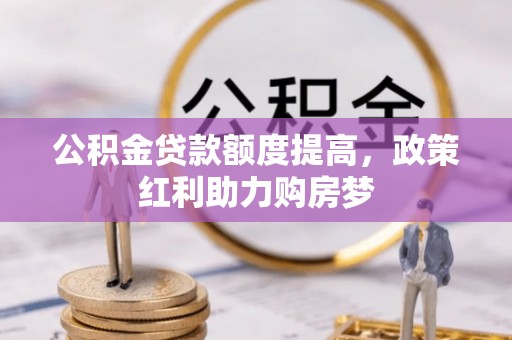 瑞金公积金贷款额度提高，政策红利助力购房梦